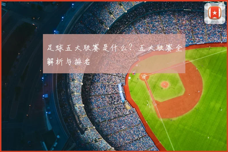 足球五大联赛是什么？五大联赛全解析与排名