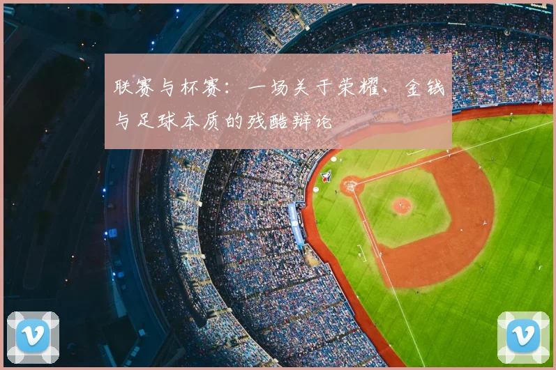 联赛与杯赛：一场关于荣耀、金钱与足球本质的残酷辩论
