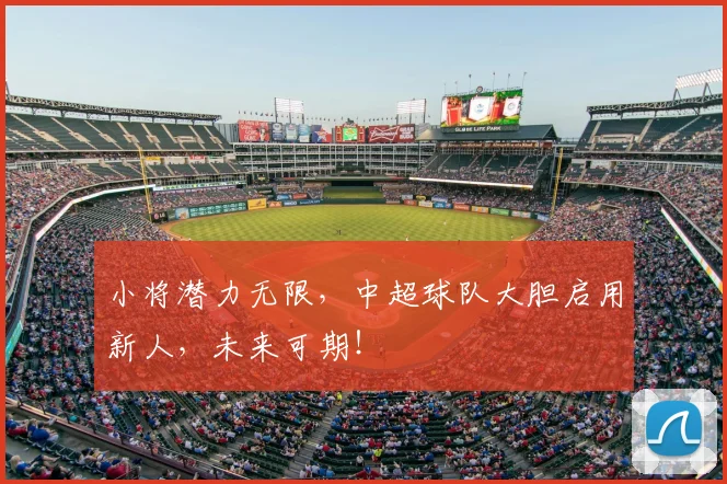 小将潜力无限，中超球队大胆启用新人，未来可期！