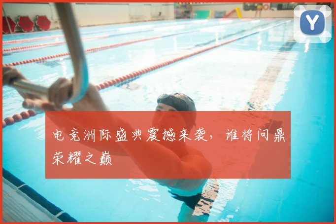 电竞洲际盛典震撼来袭，谁将问鼎荣耀之巅